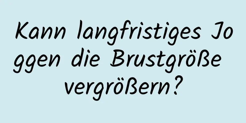 Kann langfristiges Joggen die Brustgröße vergrößern?