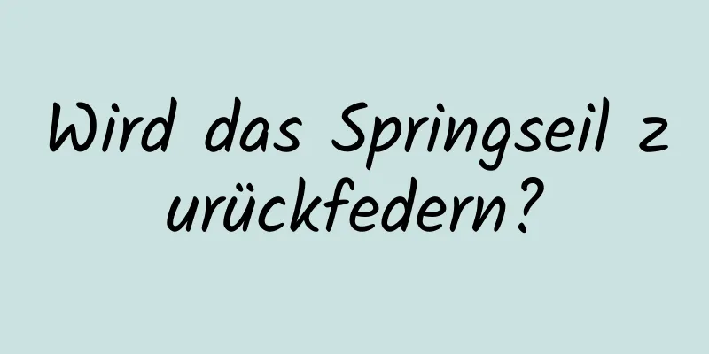 Wird das Springseil zurückfedern?