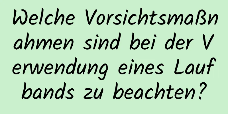 Welche Vorsichtsmaßnahmen sind bei der Verwendung eines Laufbands zu beachten?
