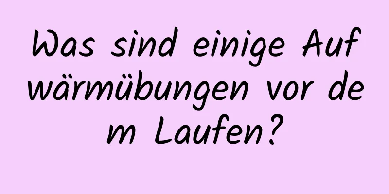 Was sind einige Aufwärmübungen vor dem Laufen?