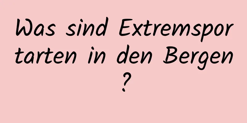 Was sind Extremsportarten in den Bergen?