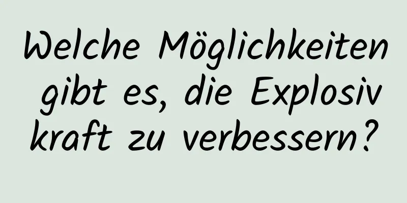 Welche Möglichkeiten gibt es, die Explosivkraft zu verbessern?