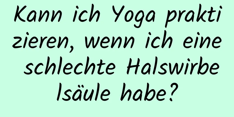 Kann ich Yoga praktizieren, wenn ich eine schlechte Halswirbelsäule habe?