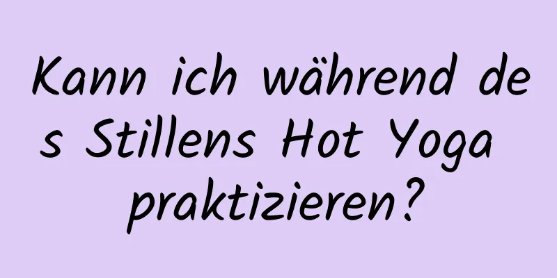 Kann ich während des Stillens Hot Yoga praktizieren?