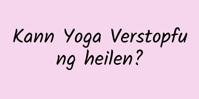 Kann Yoga Verstopfung heilen?
