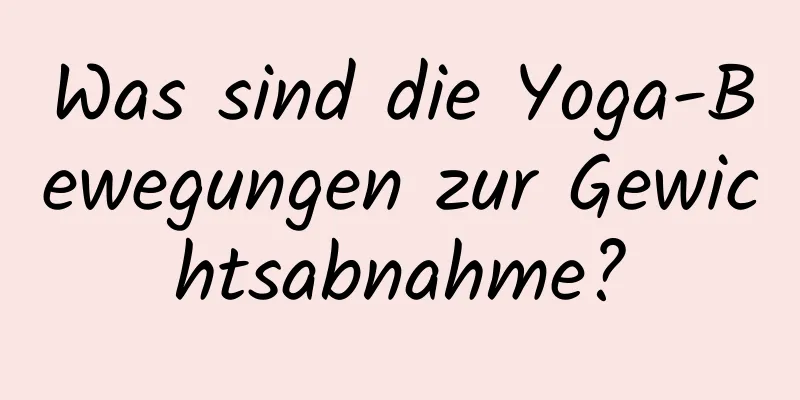 Was sind die Yoga-Bewegungen zur Gewichtsabnahme?