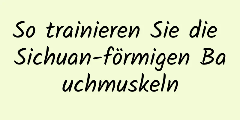 So trainieren Sie die Sichuan-förmigen Bauchmuskeln