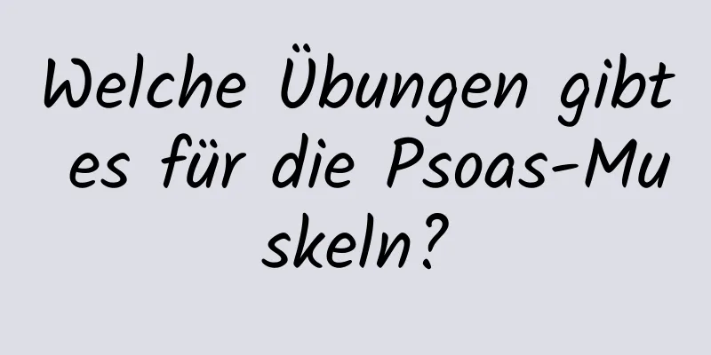 Welche Übungen gibt es für die Psoas-Muskeln?