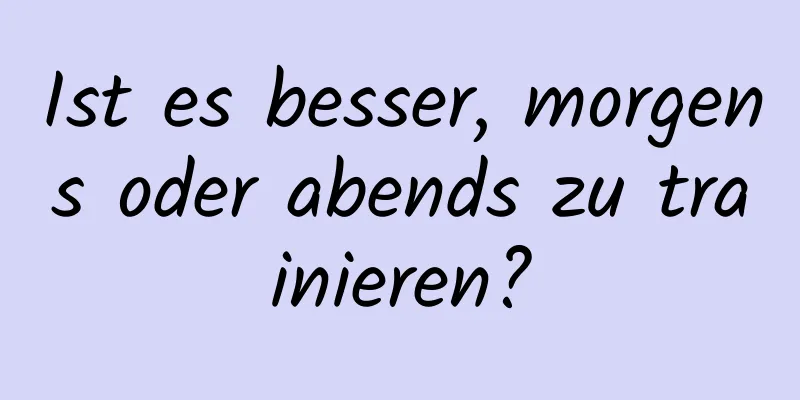 Ist es besser, morgens oder abends zu trainieren?