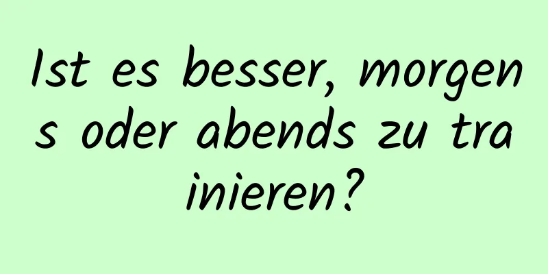 Ist es besser, morgens oder abends zu trainieren?