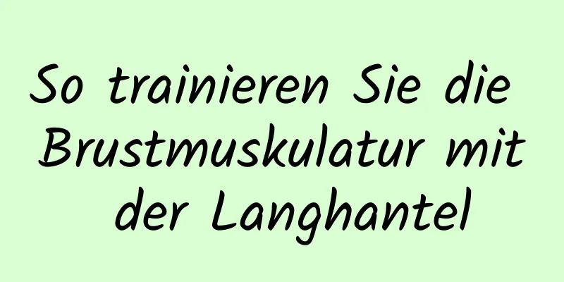 So trainieren Sie die Brustmuskulatur mit der Langhantel