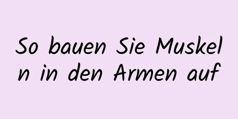 So bauen Sie Muskeln in den Armen auf
