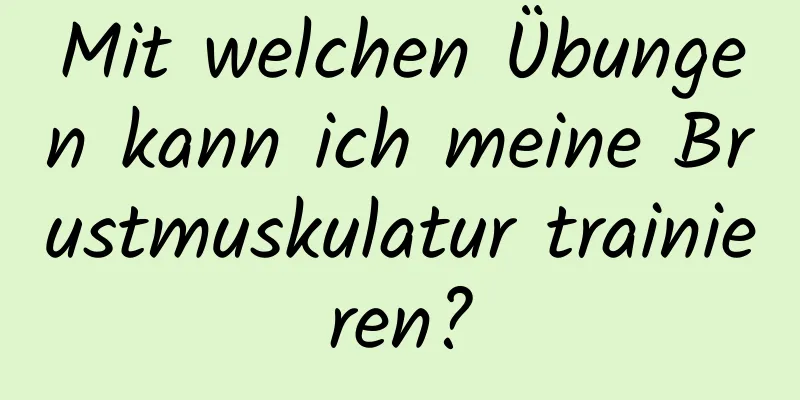 Mit welchen Übungen kann ich meine Brustmuskulatur trainieren?