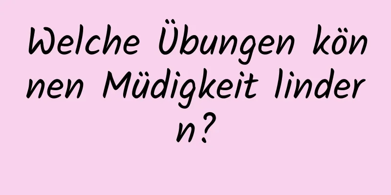 Welche Übungen können Müdigkeit lindern?