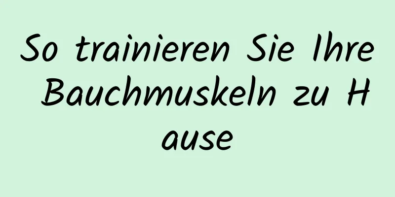 So trainieren Sie Ihre Bauchmuskeln zu Hause