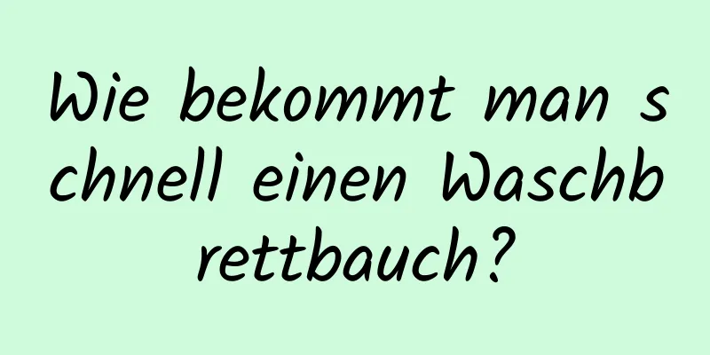 Wie bekommt man schnell einen Waschbrettbauch?
