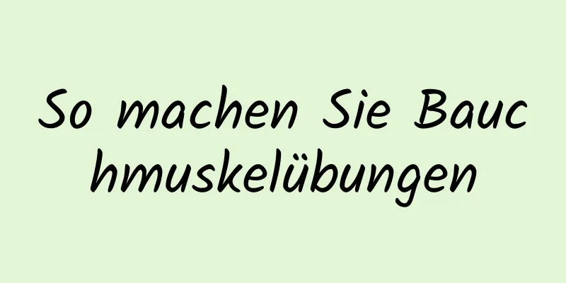 So machen Sie Bauchmuskelübungen