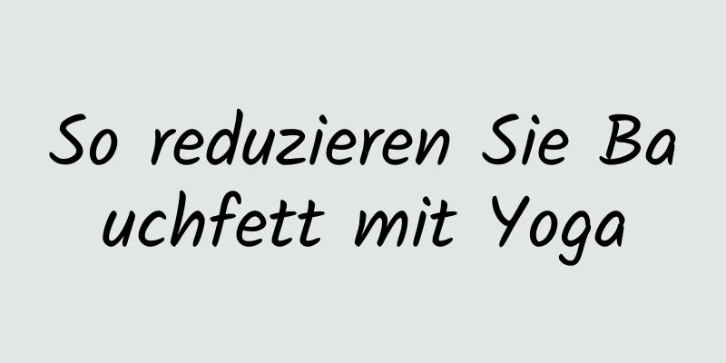 So reduzieren Sie Bauchfett mit Yoga
