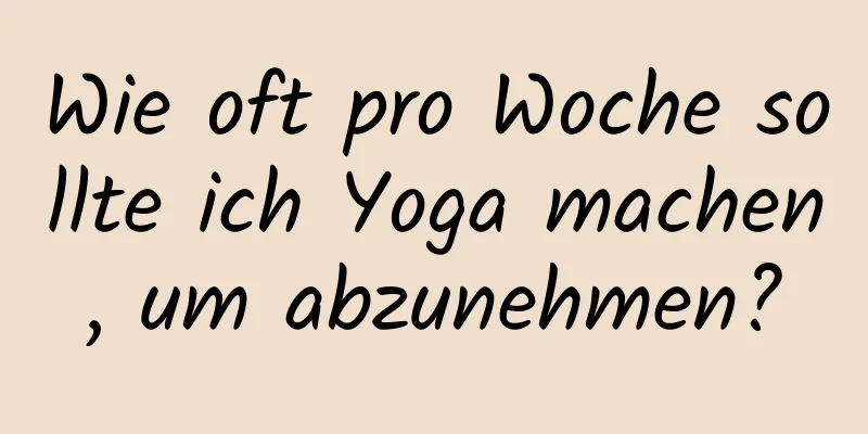 Wie oft pro Woche sollte ich Yoga machen, um abzunehmen?