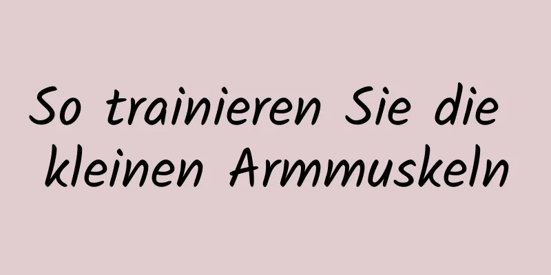 So trainieren Sie die kleinen Armmuskeln