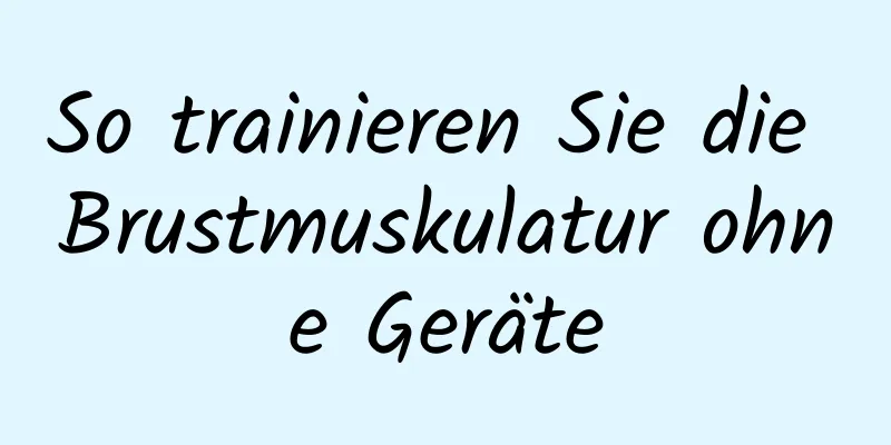 So trainieren Sie die Brustmuskulatur ohne Geräte