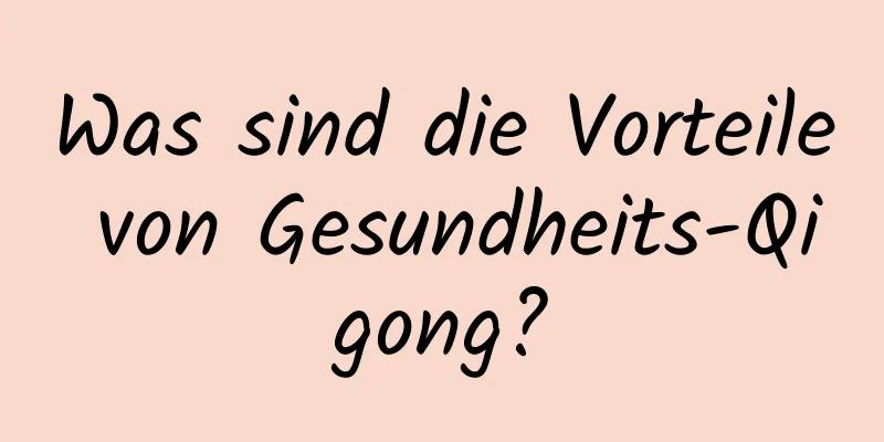 Was sind die Vorteile von Gesundheits-Qigong?