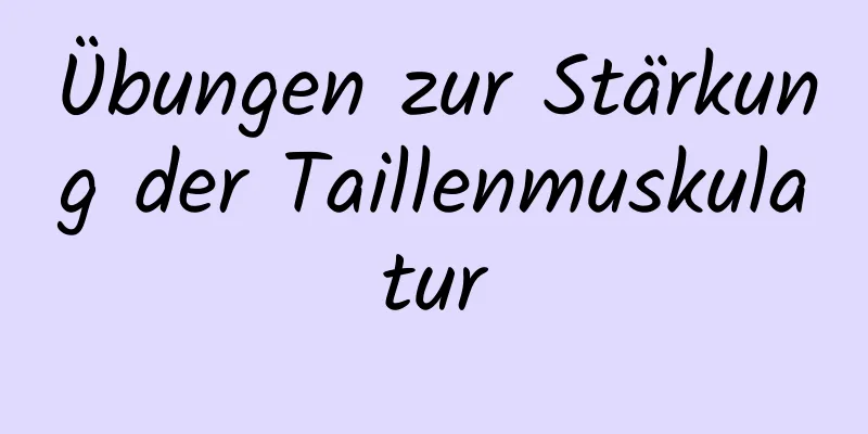 Übungen zur Stärkung der Taillenmuskulatur