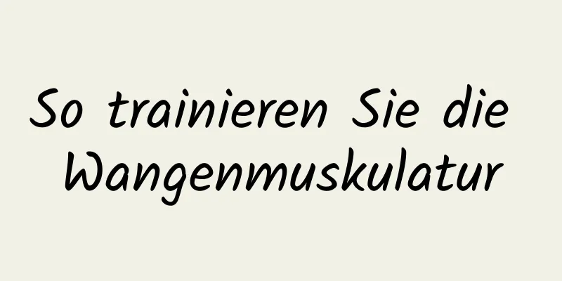 So trainieren Sie die Wangenmuskulatur