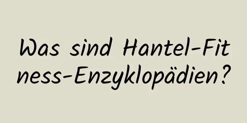 Was sind Hantel-Fitness-Enzyklopädien?