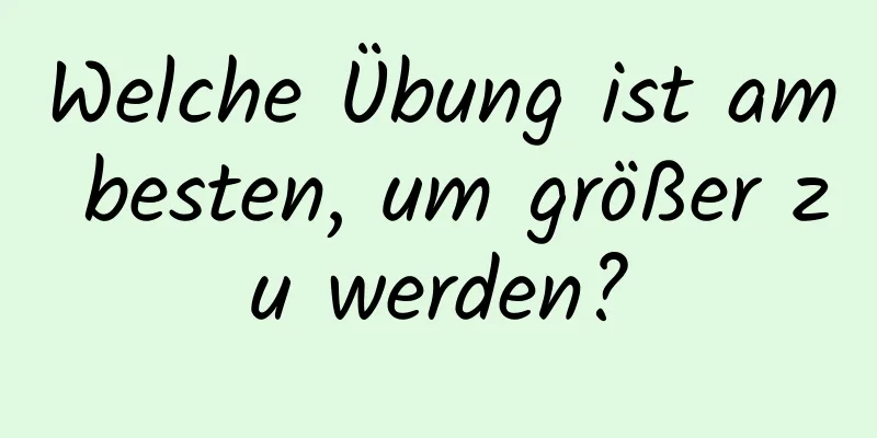 Welche Übung ist am besten, um größer zu werden?