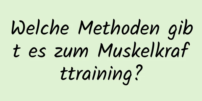 Welche Methoden gibt es zum Muskelkrafttraining?