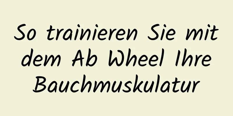 So trainieren Sie mit dem Ab Wheel Ihre Bauchmuskulatur