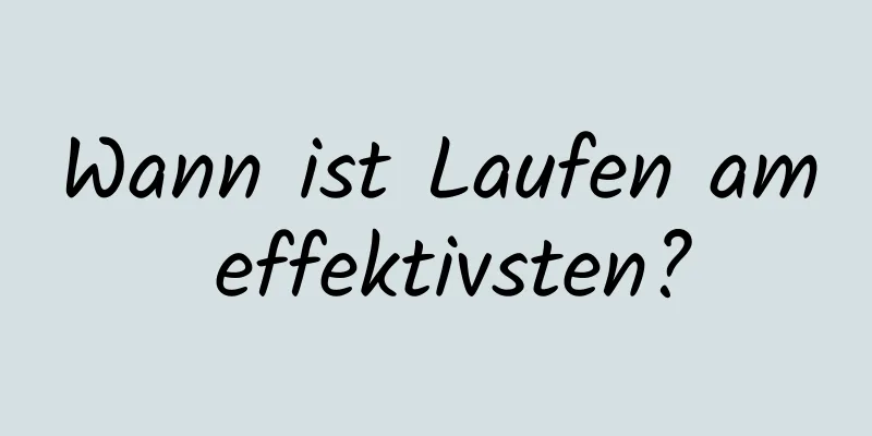 Wann ist Laufen am effektivsten?