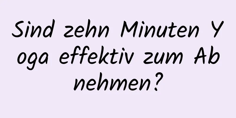 Sind zehn Minuten Yoga effektiv zum Abnehmen?