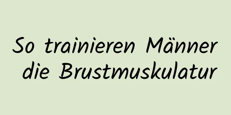 So trainieren Männer die Brustmuskulatur