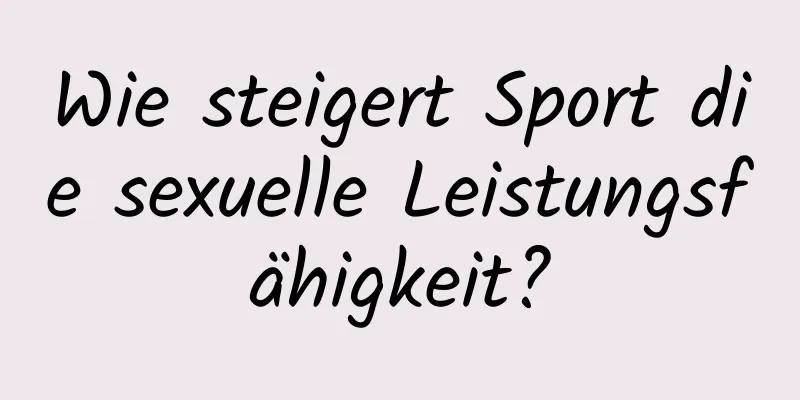 Wie steigert Sport die sexuelle Leistungsfähigkeit?