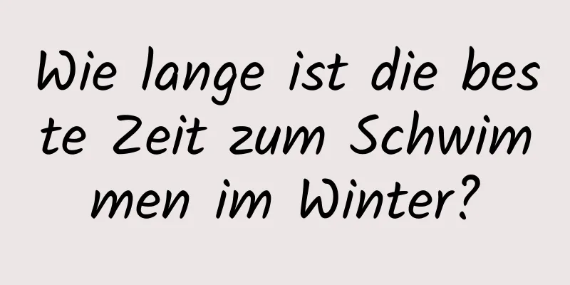 Wie lange ist die beste Zeit zum Schwimmen im Winter?