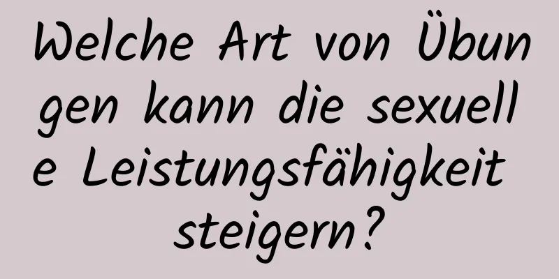 Welche Art von Übungen kann die sexuelle Leistungsfähigkeit steigern?