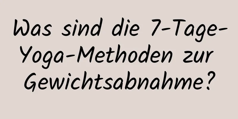 Was sind die 7-Tage-Yoga-Methoden zur Gewichtsabnahme?