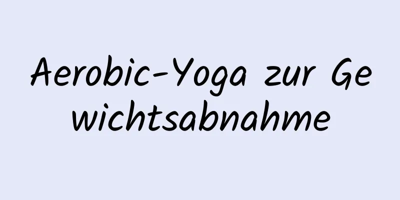 Aerobic-Yoga zur Gewichtsabnahme