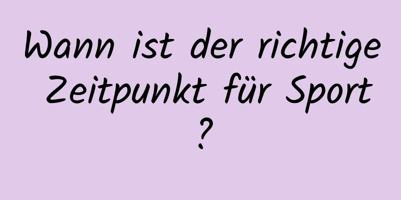 Wann ist der richtige Zeitpunkt für Sport?