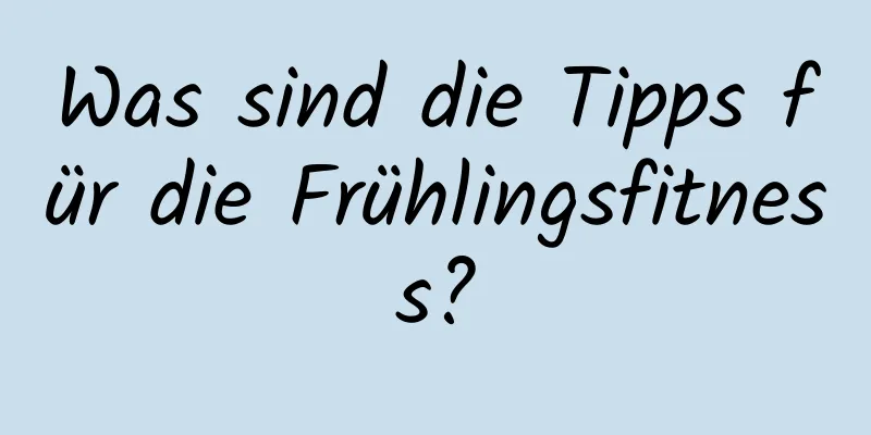 Was sind die Tipps für die Frühlingsfitness?