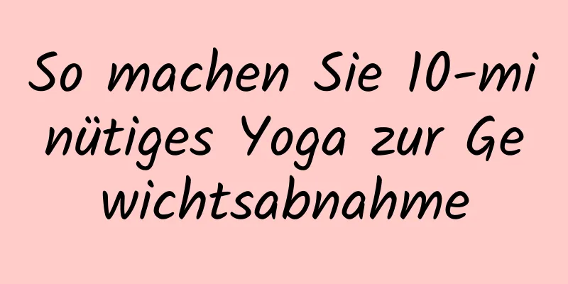 So machen Sie 10-minütiges Yoga zur Gewichtsabnahme