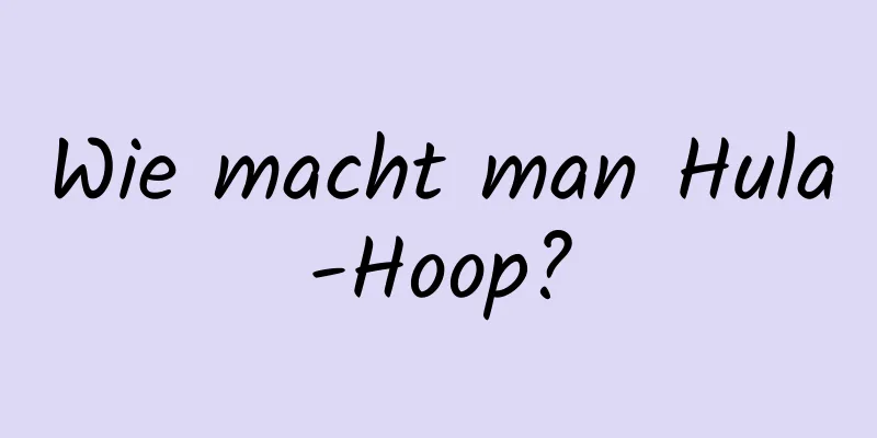 Wie macht man Hula-Hoop?