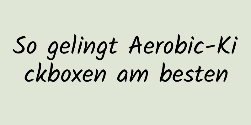 So gelingt Aerobic-Kickboxen am besten