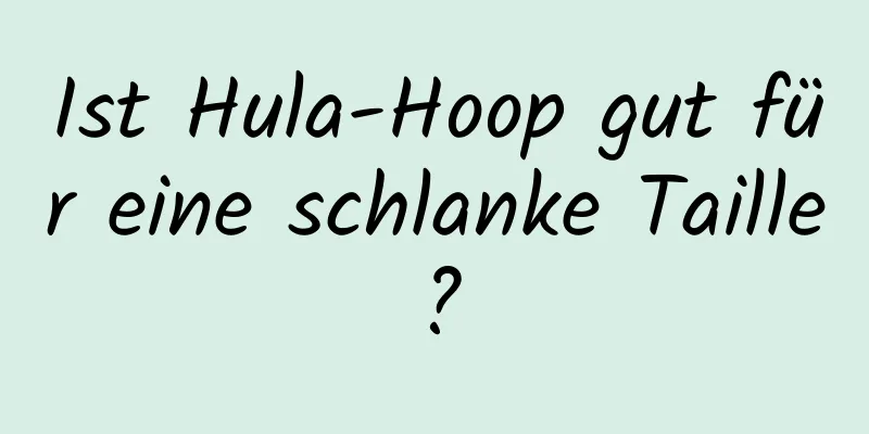 Ist Hula-Hoop gut für eine schlanke Taille?