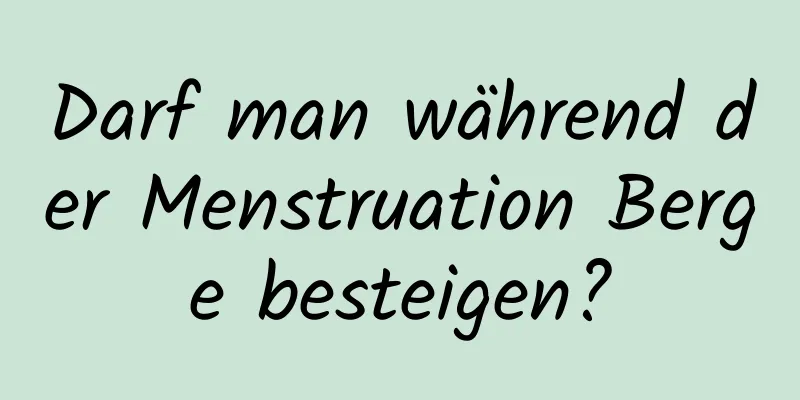 Darf man während der Menstruation Berge besteigen?