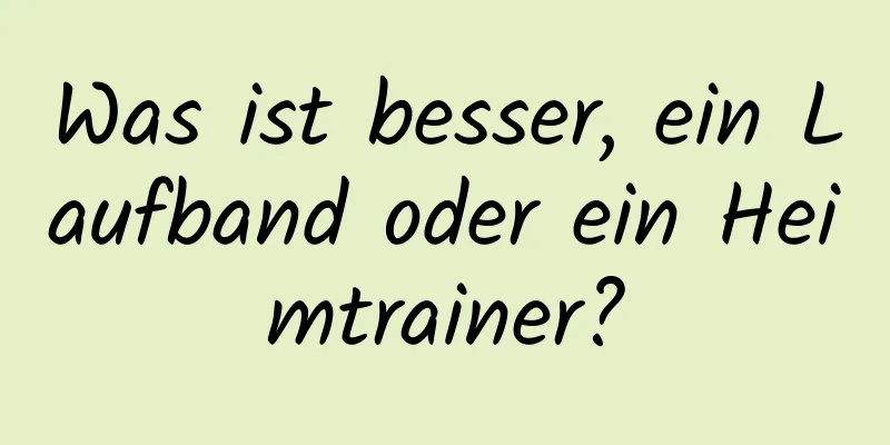 Was ist besser, ein Laufband oder ein Heimtrainer?