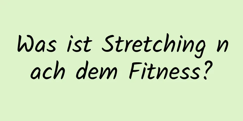 Was ist Stretching nach dem Fitness?