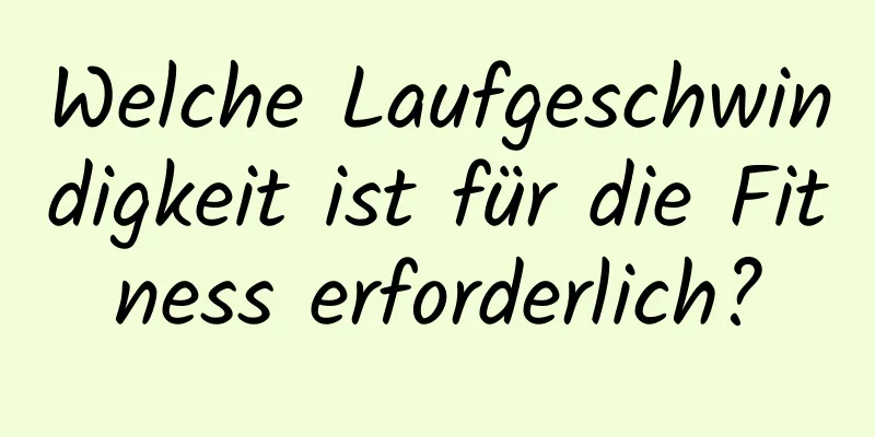 Welche Laufgeschwindigkeit ist für die Fitness erforderlich?